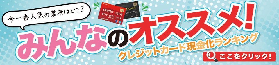 みんなのオススメ!クレジットカード現金化業者総合ランキング