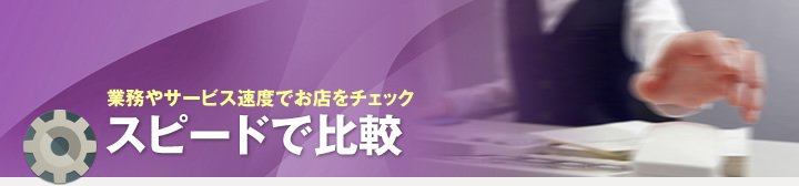 業務やサービス速度でお店をチェック スピードで比較